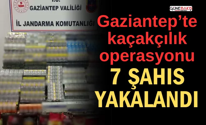 Gaziantep’te kaçakçılık operasyonu: 7 şahıs yakalandı