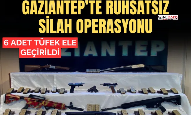 Gaziantep’te 6 adet ruhsatsız tüfek ele geçirildi