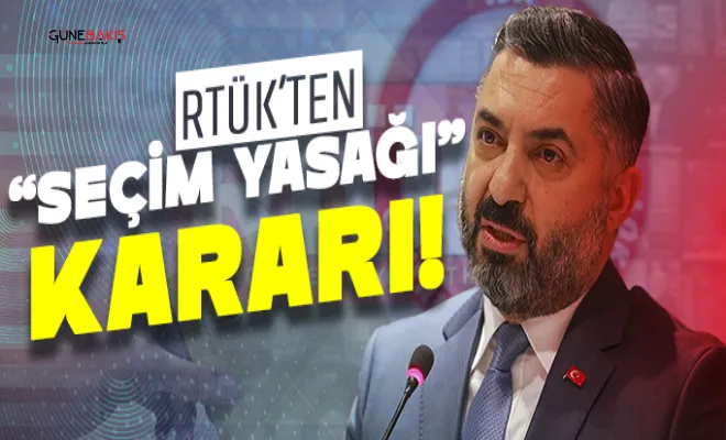 RTÜK'ten 'seçim yasağı' kararı!