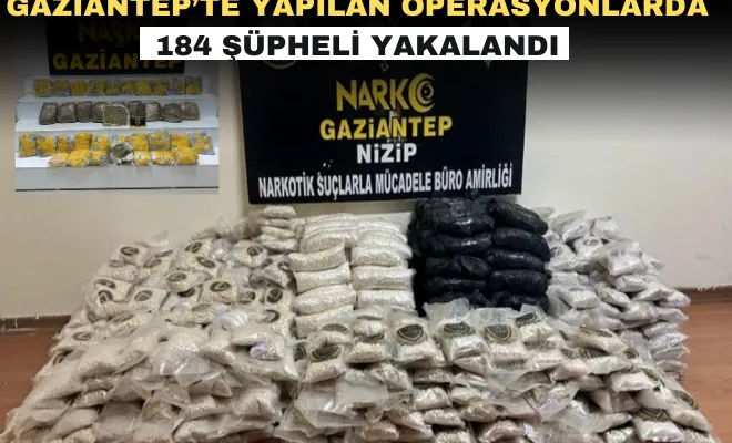 Gaziantep’te yapılan operasyonlarda 184 şüpheli yakalandı