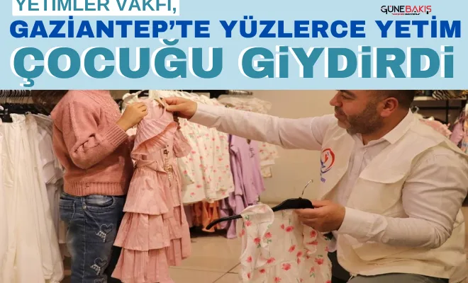 Yetimler Vakfı, Gaziantep’te yüzlerce yetim çocuğu giydirdi