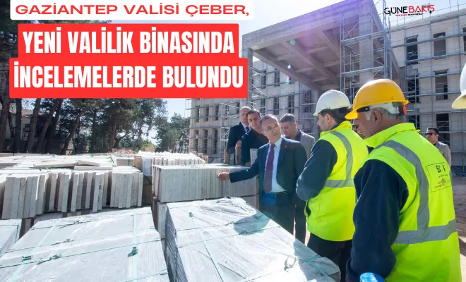 Gaziantep Valisi Çeber, yeni valilik binasında incelemelerde bulundu
