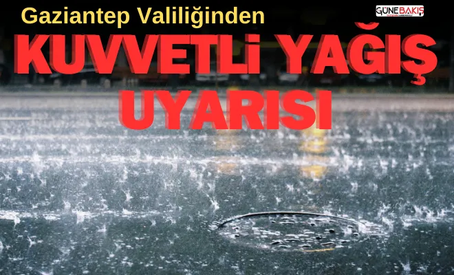 Gaziantep Valiliğinden kuvvetli yağış uyarısı