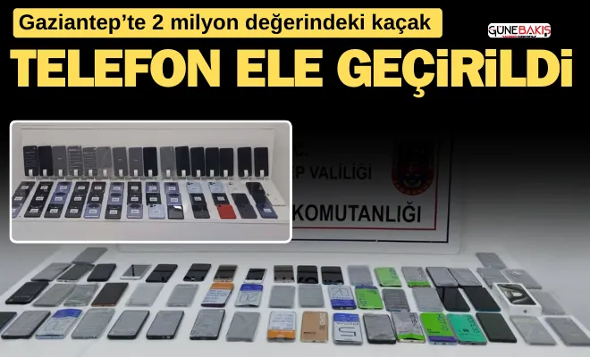 Gaziantep’te 2 milyon değerindeki kaçak telefon ele geçirildi