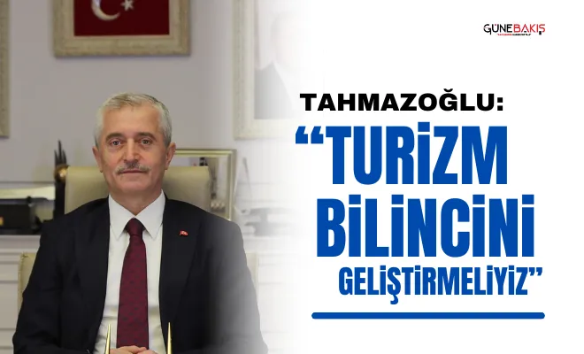 Tahmazoğlu: ‘Turizm bilincini geliştirmeliyiz’