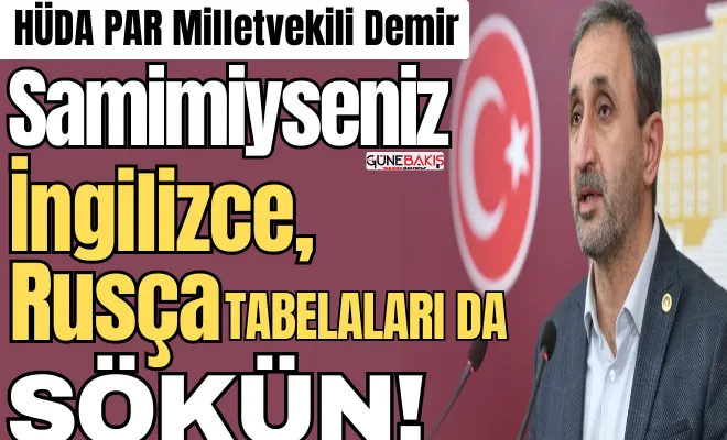 HÜDA PAR Milletvekili Demir: Samimiyseniz İngilizce, Rusça tabelaları da sökün!