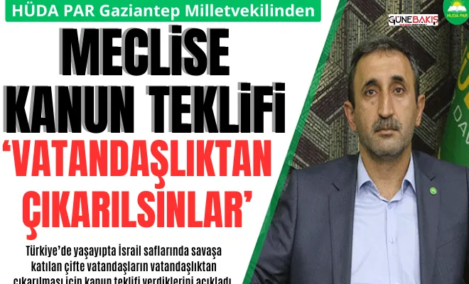 HÜDA PAR Gaziantep Milletvekilinden meclise kanun teklifi: ‘Vatandaşlıktan Çıkarılsınlar’
