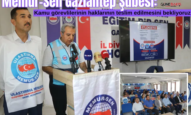 Memur-Sen Gaziantep Şubesi: Kamu görevlilerinin haklarının teslim edilmesini bekliyoruz 