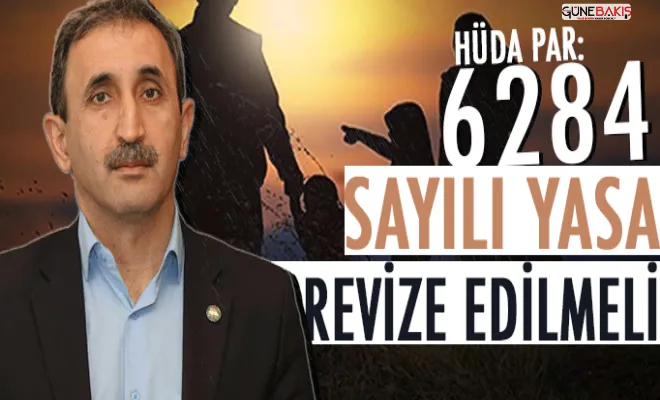 HÜDA PAR: 6284 Sayılı Yasa, aileyi merkeze alacak şekilde revize edilmeli