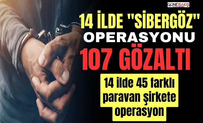 14 ilde ‘Sibergöz’ operasyonu: 107 gözaltı