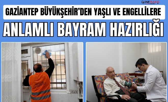 Gaziantep Büyükşehir’den yaşlı ve engellilere anlamlı bayram hazırlığı