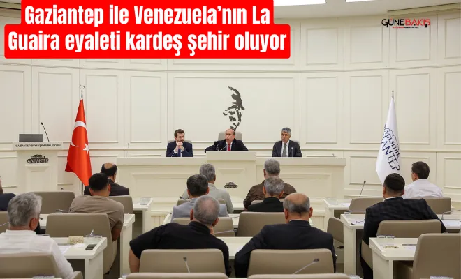 Gaziantep ile Venezuela’nın La Guaira eyaleti kardeş şehir oluyor