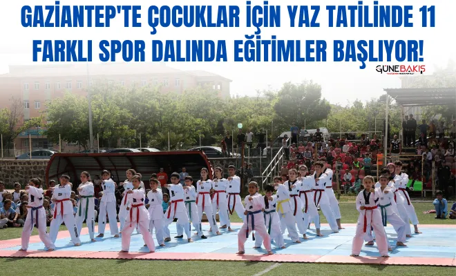 Gaziantep'te çocuklar için yaz tatilinde 11 farklı spor dalında eğitimler başlıyor!