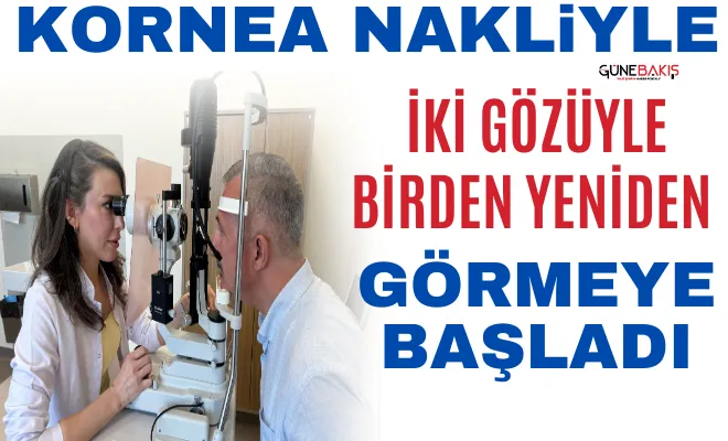 Kornea nakliyle iki gözüyle birden yeniden görmeye başladı