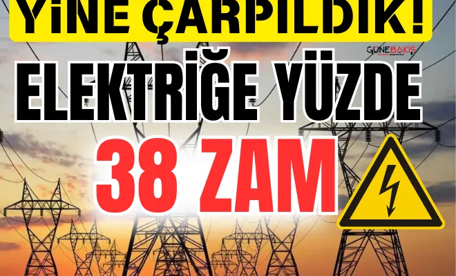 Elektriğe yüzde 38 zam