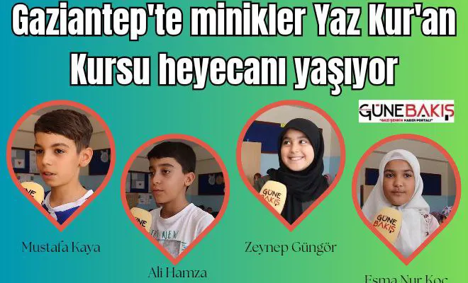 Gaziantep’te minikler Yaz Kur’an Kursu heyecanı yaşıyor