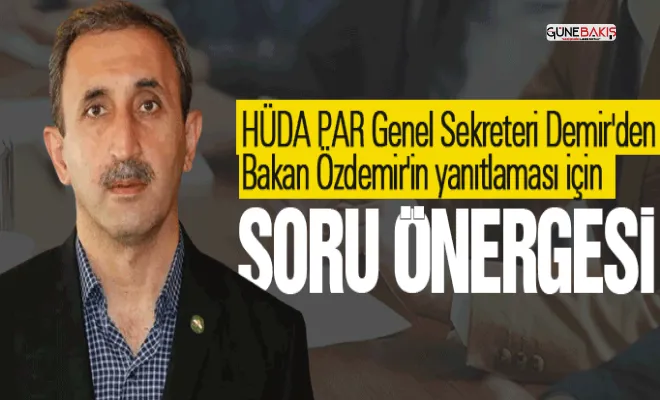 HÜDA PAR Genel Sekreteri Demir'den Bakan Özdemir'in yanıtlaması için soru önergesi