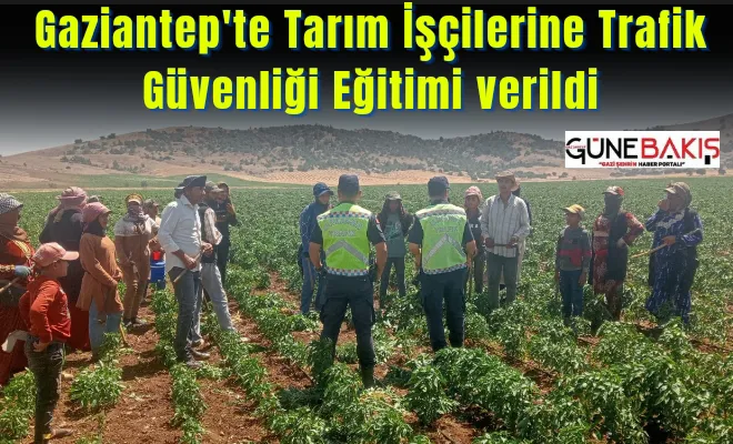 Gaziantep'te Tarım İşçilerine Trafik Güvenliği Eğitimi verildi