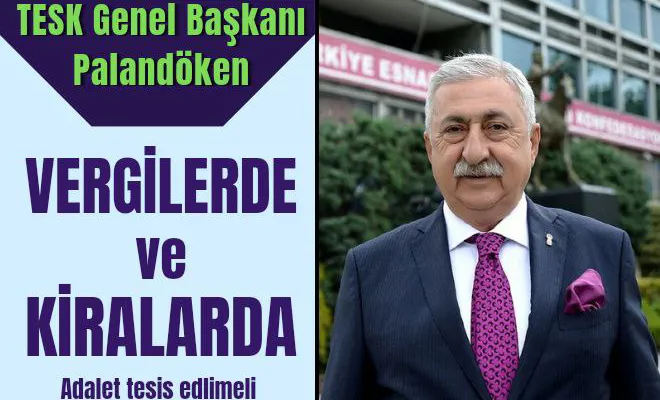 TESK Genel Başkanı Palandöken: Vergilerde ve kiralarda adalet tesis edilmeli