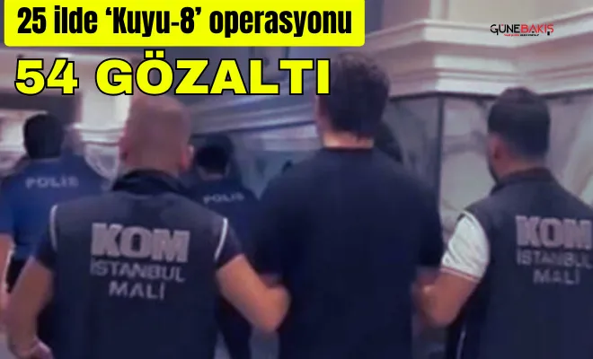 25 ilde ‘Kuyu-8’ operasyonu: 54 gözaltı