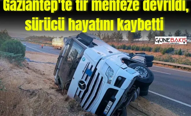 Gaziantep’te tır menfeze devrildi, sürücü hayatını kaybetti