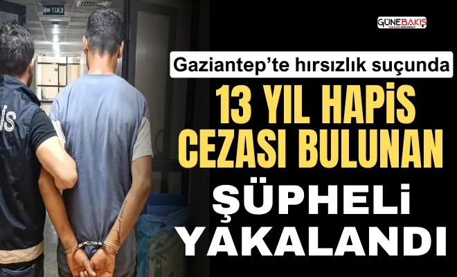 Gaziantep’te hırsızlık suçundan 13 yıl hapis cezası bulunan şüpheli yakalandı