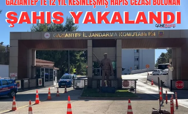 Gaziantep’te 12 yıl kesinleşmiş hapis cezası bulunan şahıs yakalandı