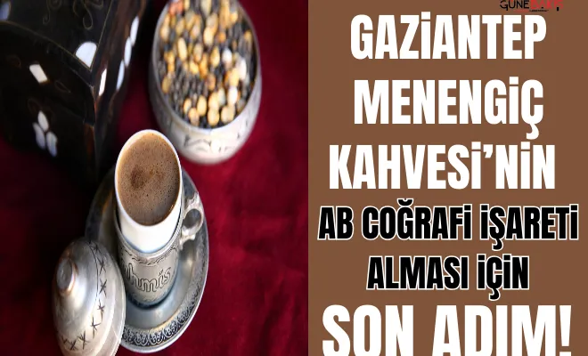 Gaziantep Menengiç Kahvesi’nin AB coğrafi işareti alması için son adım!