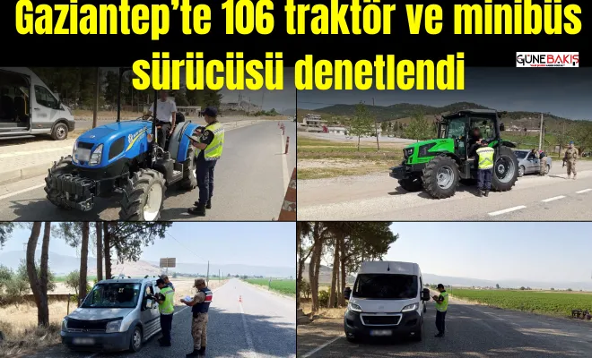 Gaziantep’te 106 traktör ve minibüs sürücüsü denetlendi