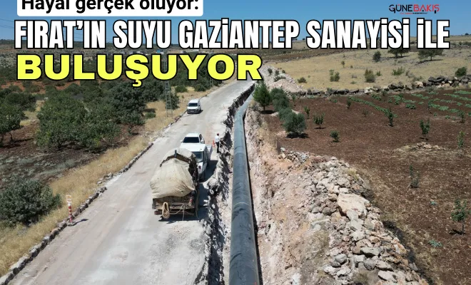 Hayal gerçek oluyor: Fırat’ın suyu Gaziantep Sanayisi ile buluşuyor