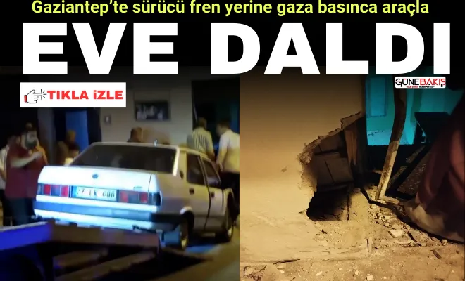 Gaziantep’te sürücü fren yerine gaza basınca araçla eve daldı
