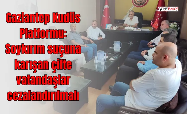 Gaziantep Kudüs Platformu Soykırım suçuna karışan çifte vatandaşlar cezalandırılmalı