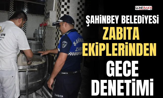 Şahinbey Belediyesi zabıta ekiplerinden gece denetimi