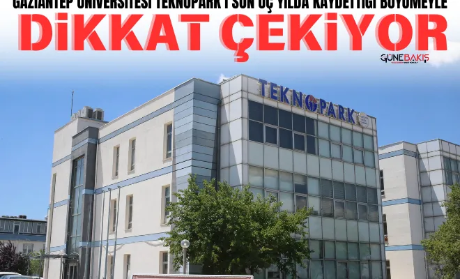 Gaziantep Üniversitesi Teknopark’ı son üç yılda kaydettiği büyümeyle dikkat çekiyor