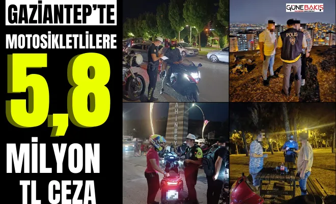 Gaziantep’te motosikletlilere 5,8 milyon TL ceza 