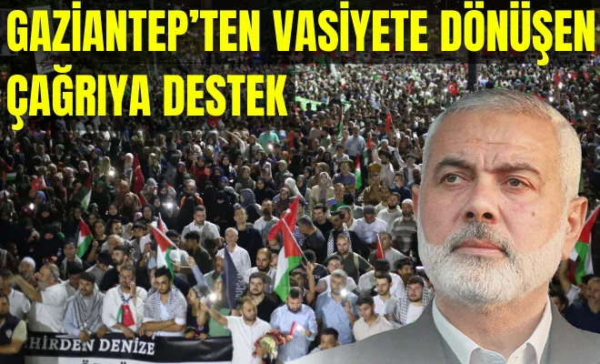 Gaziantep’ten vasiyete dönüşen çağrıya destek