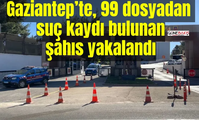 Gaziantep’te, 99 dosyadan suç kaydı bulunan şahıs yakalandı
