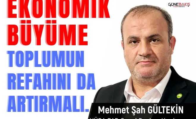 Ekonomik büyüme toplumun refahını da artırmalı.