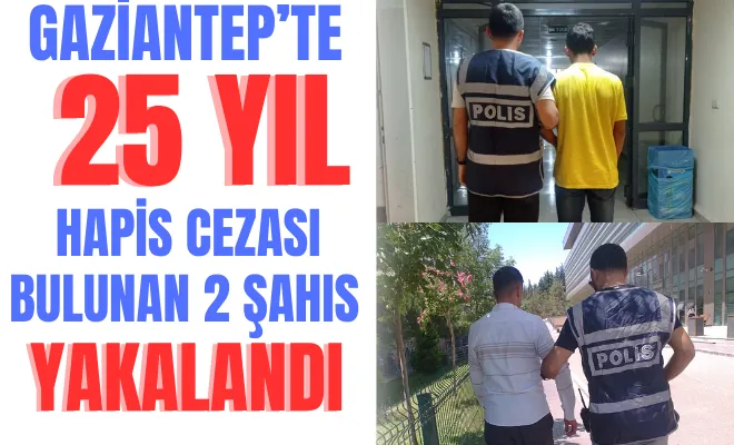 Gaziantep’te 25 yıl hapis cezası bulunan 2 şüpheli yakalandı 