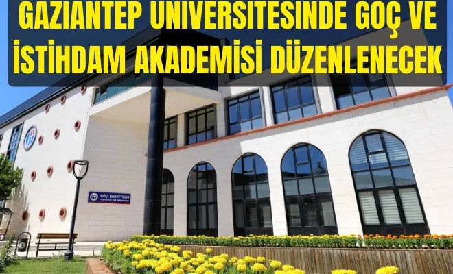 Gaziantep Üniversitesinde Göç ve İstihdam Akademisi düzenlenecek