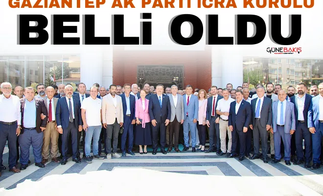 Gaziantep Ak Parti icra kurulu belli oldu 
