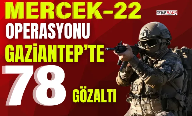 MERCEK-22 Operasyonunda Gaziantep’te 78 gözaltı