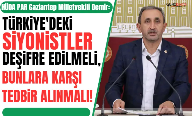 HÜDA PAR Gaziantep Milletvekili Demir: Türkiye'deki siyonistler deşifre edilmeli, bunlara karşı tedbir alınmalı!