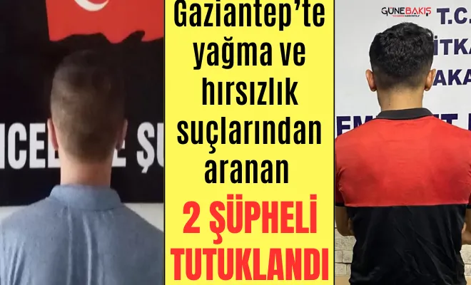 Gaziantep’te yağma ve hırsızlık suçlarından aranan 2 şüpheli tutuklandı