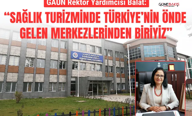 GAÜN Rektör Yardımcısı Balat: Sağlık turizminde Türkiye’nin önde gelen merkezlerinden biriyiz