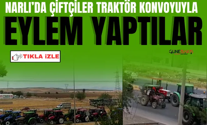 Narlı’da çiftçiler traktör konvoyuyla eylem yaptılar