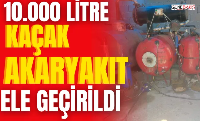 10.000 litre Kaçak akaryakıt ele geçirildi 
