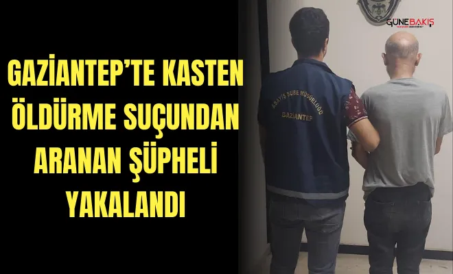 Gaziantep’te kasten ödürme suçundan aranan şüpheli yakalandı