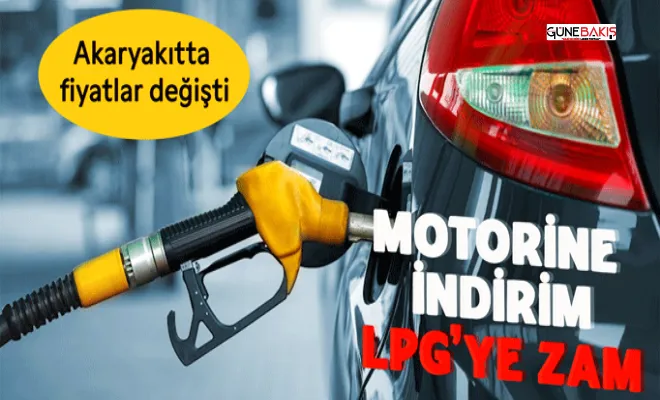 Motorine indirim, LPG'ye zam geldi