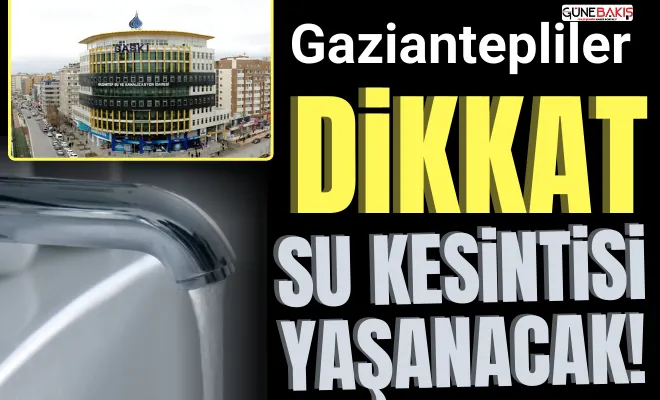 Gaziantepliler dikkat su kesintisi yaşanacak!